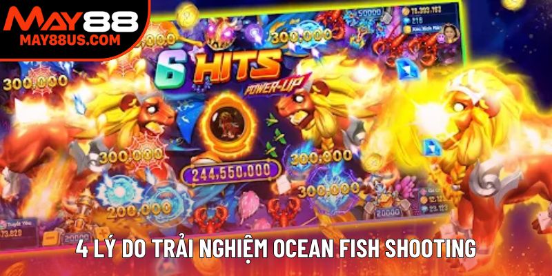 4 lý do trải nghiệm Ocean Fish Shooting 4 lý do trải nghiệm Ocean Fish Shooting