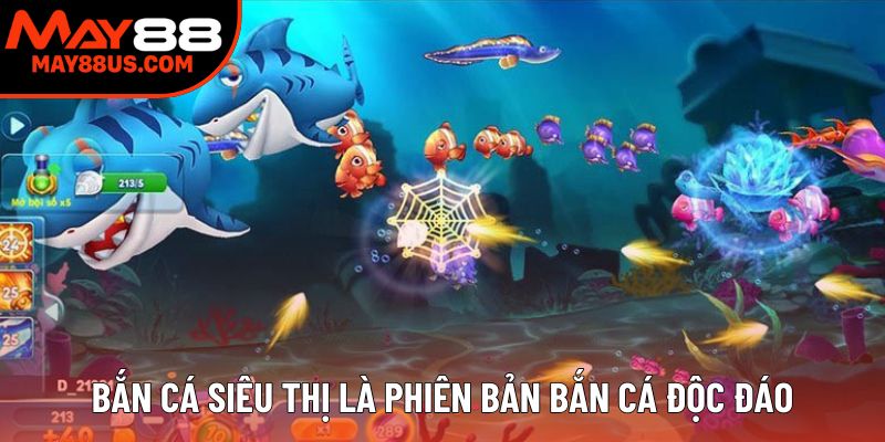 Bắn cá siêu thị là phiên bản độc đáo Bắn cá siêu thị là phiên bản độc đáo