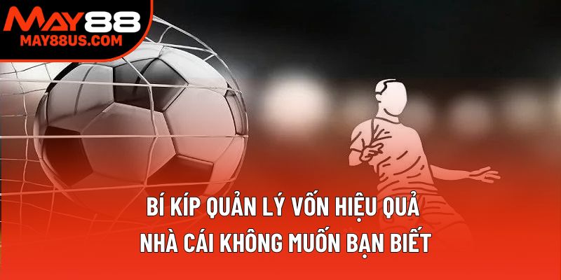 Bí kíp quản lý vốn hiệu quả nhà cái không muốn bạn biết Bí kíp quản lý vốn hiệu quả nhà cái không muốn bạn biết