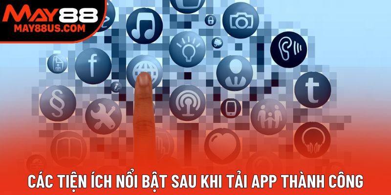 Các tiện ích nổi bật sau khi tải app thành công Các tiện ích nổi bật sau khi tải app thành công