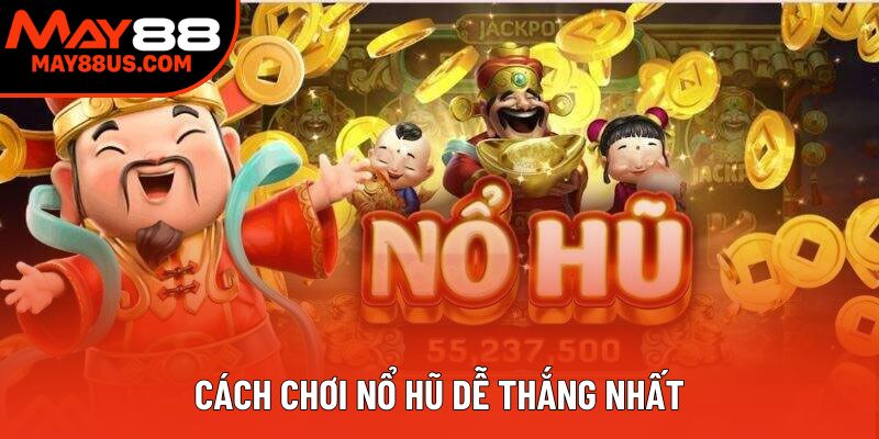 Cách chơi nổ hũ dễ thắng nhất Cách chơi nổ hũ dễ thắng nhất