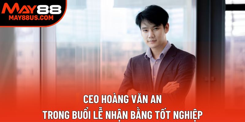 Ceo Hoàng Văn An trong buổi lễ nhận bằng tốt nghiệp Ceo Hoàng Văn An trong buổi lễ nhận bằng tốt nghiệp