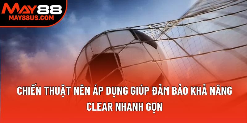 Chiến thuật nên áp dụng giúp đảm bảo khả năng clear nhanh gọn Chiến thuật nên áp dụng giúp đảm bảo khả năng clear nhanh gọn