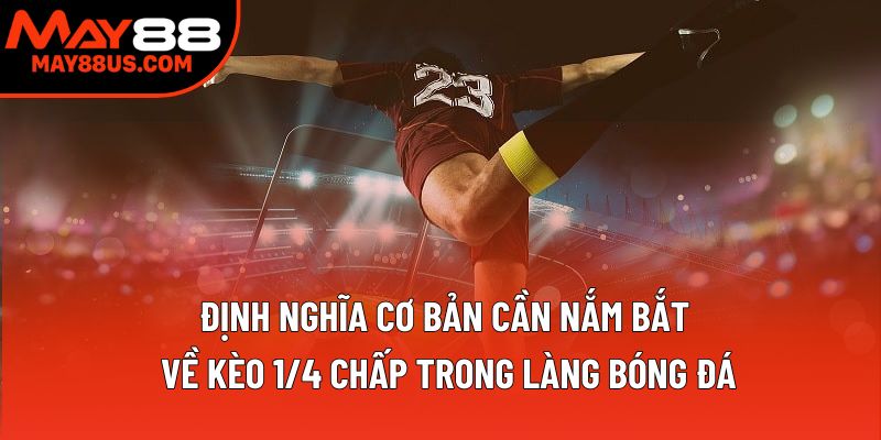 Định nghĩa cơ bản cần nắm bắt về kèo 1/4 chấp trong làng bóng đá Định nghĩa cơ bản cần nắm bắt về kèo 1/4 chấp trong làng bóng đá
