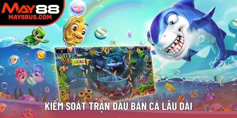 Kiểm soát trận đấu bắn cá lâu dài Kiểm soát trận đấu bắn cá lâu dài