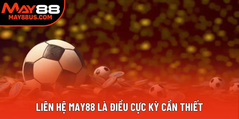 Liên hệ May88 là điều cực kỳ cần thiết Liên hệ May88 là điều cực kỳ cần thiết