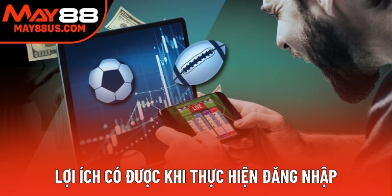 Lợi ích có được khi thực hiện đăng nhập Lợi ích có được khi thực hiện đăng nhập