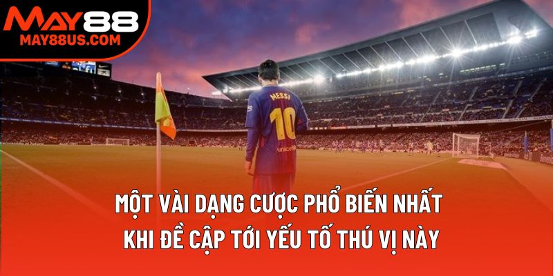 Một vài dạng cược phổ biến nhất khi đề cập tới yếu tố thú vị này Một vài dạng cược phổ biến nhất khi đề cập tới yếu tố thú vị này