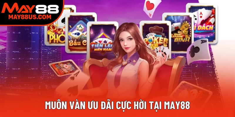 Muôn vàn ưu đãi cực hời tại May88 Muôn vàn ưu đãi cực hời tại May88