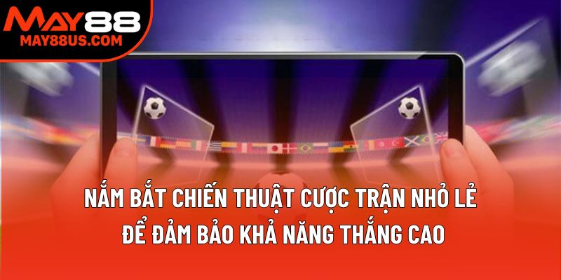 Nắm bắt chiến thuật cược trận nhỏ lẻ để đảm bảo khả năng thắng cao Nắm bắt chiến thuật cược trận nhỏ lẻ để đảm bảo khả năng thắng cao