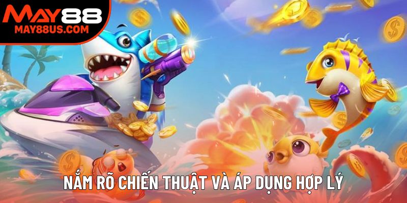 Nắm rõ chiến thuật và áp dụng hợp lý Nắm rõ chiến thuật và áp dụng hợp lý