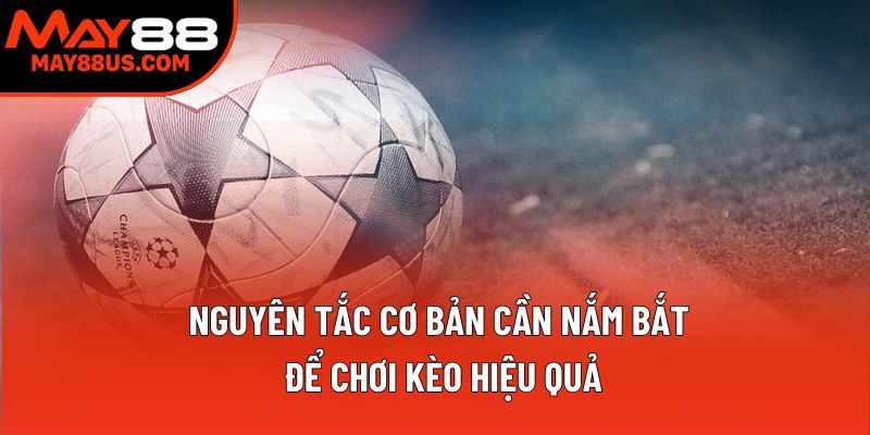 Nguyên tắc cơ bản cần nắm bắt để chơi kèo hiệu quả Nguyên tắc cơ bản cần nắm bắt để chơi kèo hiệu quả