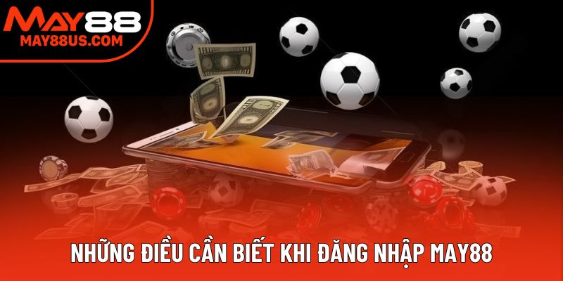 Những điều cần biết khi đăng nhập May88 Những điều cần biết khi đăng nhập May88