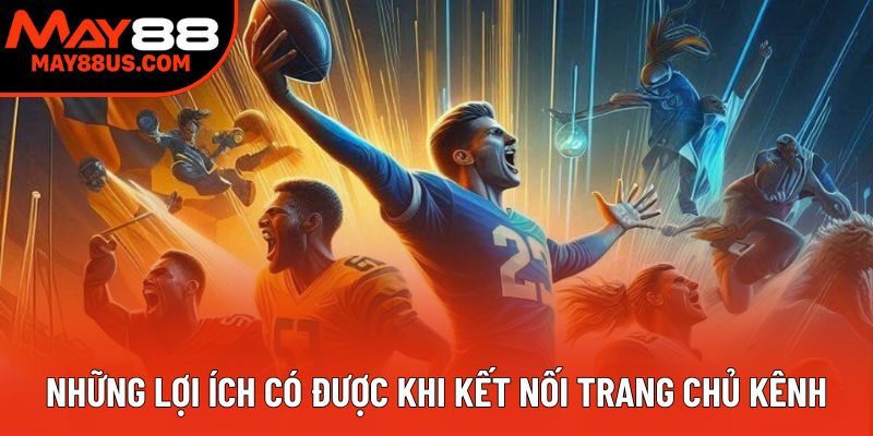 Những lợi ích có được khi kết nối trang chủ kênh Những lợi ích có được khi kết nối trang chủ kênh