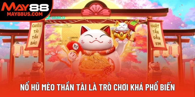 Nổ hũ mèo thần tài là trò chơi khá phổ biến Nổ hũ mèo thần tài là trò chơi khá phổ biến