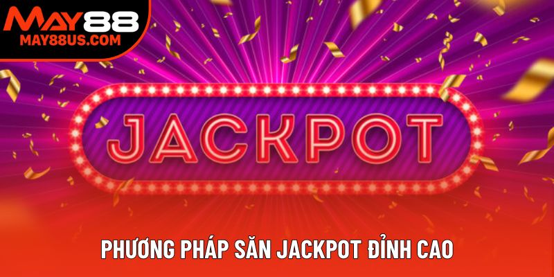 Phương pháp săn jackpot đỉnh cao Phương pháp săn jackpot đỉnh cao