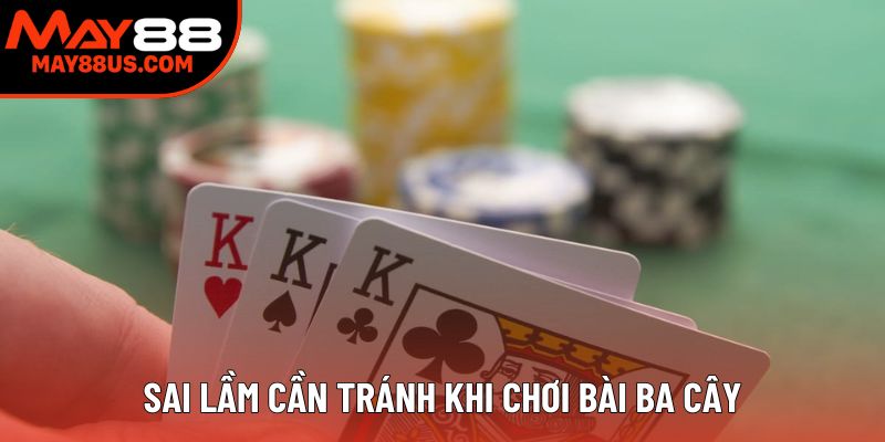 Sai lầm cần tránh khi chơi bài ba cây Sai lầm cần tránh khi chơi bài ba cây