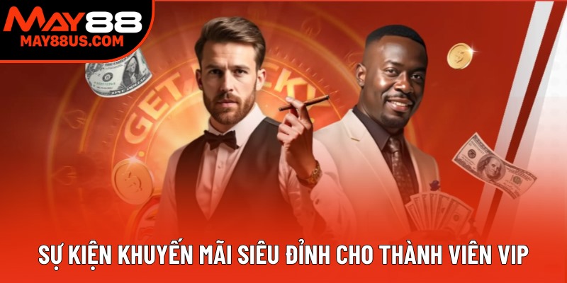 Sự kiện khuyến mãi siêu đỉnh cho thành viên VIP Sự kiện khuyến mãi siêu đỉnh cho thành viên VIP